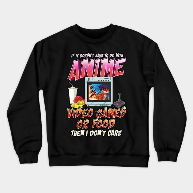 Isn't About Anime Video Games Or Food? I Dont Care Crewneck Sweatshirt by theperfectpresents